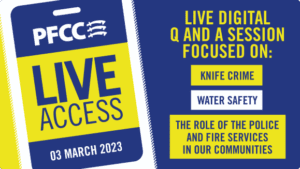 PFCC Live Access 03 March 2023 Live Digital Q and A Session focused on Knife Crime, Water Safety and the role of the police and fire services in our communities.